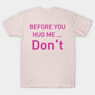 before you hug me don't - funny saying T-Shirt